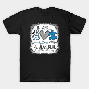 In April We Wear Blue For Autism Awareness Peace Love Autism T-Shirt